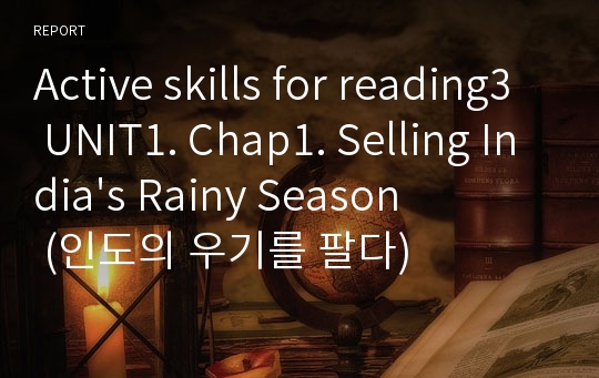 Active skills for reading3 UNIT1. Chap1. Selling India&#039;s Rainy Season (인도의 우기를 팔다)