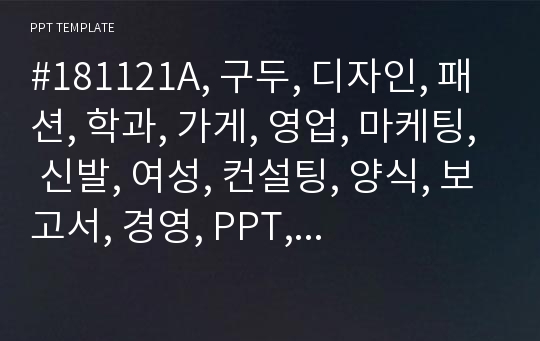 #181121A, 구두, 디자인, 패션, 학과, 가게, 영업, 마케팅, 신발, 여성, 컨설팅, 양식, 보고서, 경영, PPT, 템플릿, 작성법, 사양, 예쁜, 탬플릿,