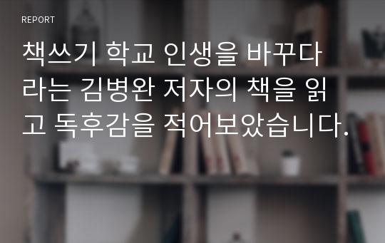 책쓰기 학교 인생을 바꾸다 라는 김병완 저자의 책을 읽고 독후감을 적어보았습니다.