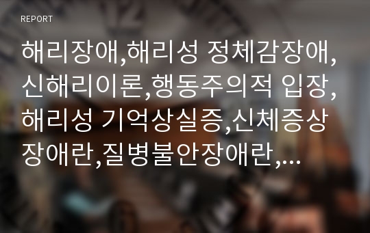 해리장애,해리성 정체감장애,신해리이론,행동주의적 입장,해리성 기억상실증,신체증상장애란,질병불안장애란,전환장애란