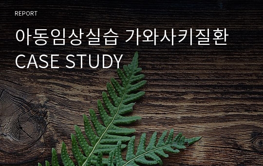 아동임상실습 가와사키질환 CASE STUDY