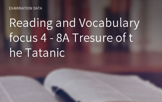 Reading and Vocabulary focus 4 - 8A Tresure of the Tatanic