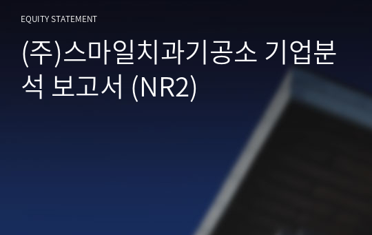 (주)스마일치과기공소 기업분석 보고서 (NR2)