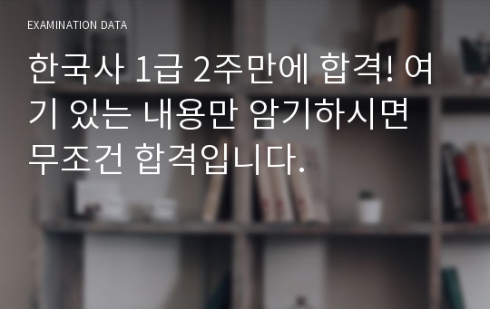 한국사 1급 2주만에 합격! 여기 있는 내용만 암기하시면 무조건 합격입니다.