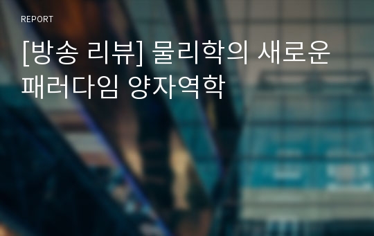 [방송 리뷰] 물리학의 새로운 패러다임 양자역학