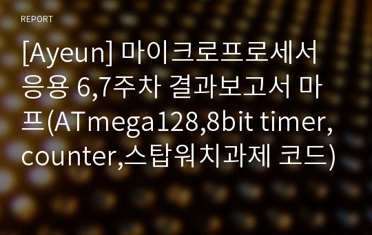[Ayeun] 마이크로프로세서응용 6,7주차 결과보고서 마프(ATmega128,8bit timer,counter,스탑워치과제 코드)