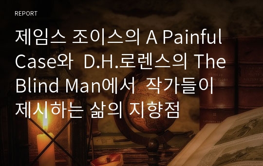 제임스 조이스의 A Painful Case와  D.H.로렌스의 The Blind Man에서  작가들이 제시하는 삶의 지향점