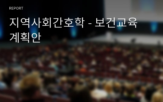 지역사회간호학 - 보건교육 계획안