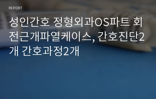 성인간호 정형외과OS파트 회전근개파열케이스, 간호진단2개 간호과정2개