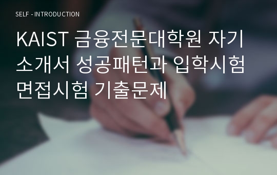 KAIST 금융전문대학원 자기소개서 성공패턴과 입학시험 면접시험 기출문제