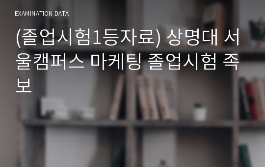 (졸업시험1등자료) 상명대 서울캠퍼스 마케팅 졸업시험 족보