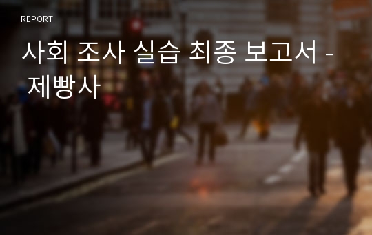 사회 조사 실습 최종 보고서 - 제빵사