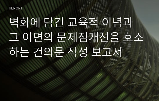 벽화에 담긴 교육적 이념과 그 이면의 문제점개선을 호소하는 건의문 작성 보고서