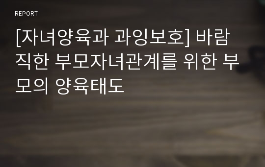 [자녀양육과 과잉보호] 바람직한 부모자녀관계를 위한 부모의 양육태도