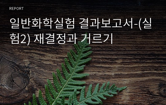 일반화학실험 결과보고서-(실험2) 재결정과 거르기