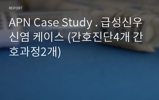 APN Case Study . 급성신우신염 케이스 (간호진단4개 간호과정2개)