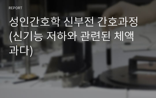 성인간호학 신부전 간호과정 (신기능 저하와 관련된 체액과다)