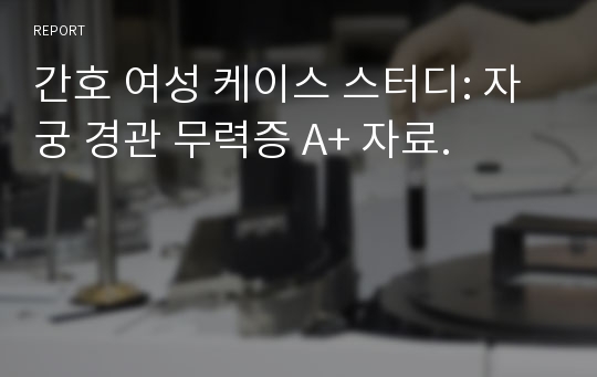 간호 여성 케이스 스터디: 자궁 경관 무력증 A+ 자료.