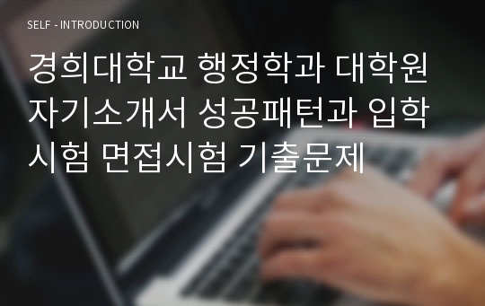 경희대학교 행정학과 대학원 자기소개서 성공패턴과 입학시험 면접시험 기출문제