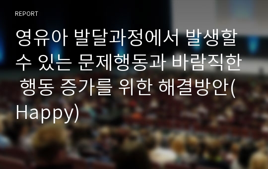 영유아 발달과정에서 발생할 수 있는 문제행동과 바람직한 행동 증가를 위한 해결방안(Happy)