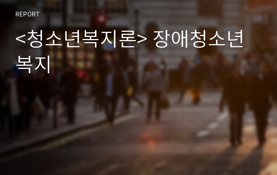 &lt;청소년복지론&gt; 장애청소년복지