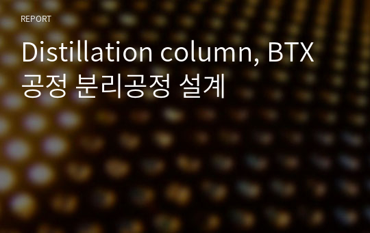 Distillation column, BTX 공정 분리공정 설계