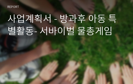 사업계획서 - 방과후 아동 특별활동- 서바이벌 물총게임