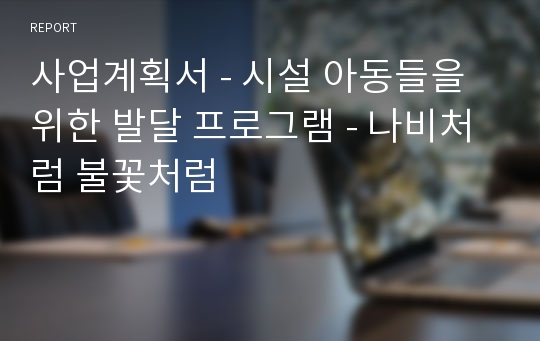 사업계획서 - 시설 아동들을 위한 발달 프로그램 - 나비처럼 불꽃처럼