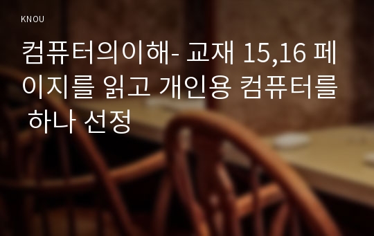 컴퓨터의이해- 교재 15,16 페이지를 읽고 개인용 컴퓨터를 하나 선정