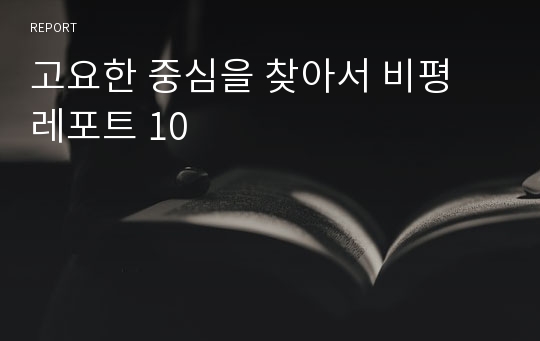 고요한 중심을 찾아서 비평 레포트 10