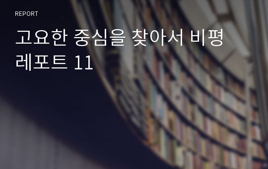 고요한 중심을 찾아서 비평 레포트 11