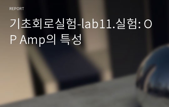 기초회로실험-lab11.실험: OP Amp의 특성