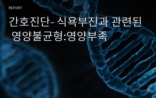 간호진단- 식욕부진과 관련된 영양불균형:영양부족