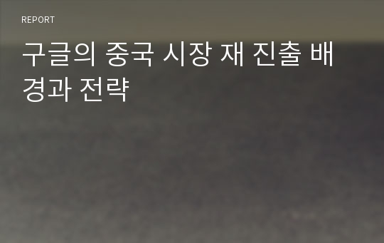 구글의 중국 시장 재 진출 배경과 전략