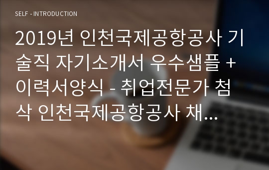 인천국제공항공사 기술직 자기소개서 합격샘플 + 이력서양식 (취업전문가 첨삭 인천국제공항공사 채용 자소서, 인천국제공항공사 지원동기 예시)