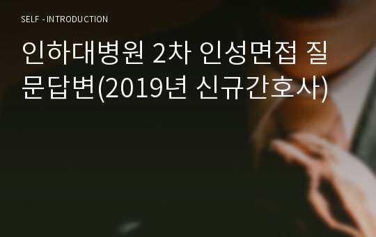 인하대병원 2차 인성면접 질문답변(2019년 신규간호사)