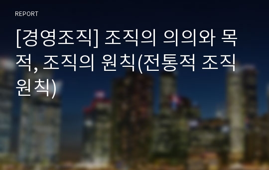 [경영조직] 조직의 의의와 목적, 조직의 원칙(전통적 조직원칙)