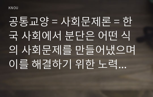 공통교양 = 사회문제론 = 한국 사회에서 분단은 어떤 식의 사회문제를 만들어냈으며 이를 해결하기 위한 노력에는 어떤 것들이 있었는지를 사례를 들어가면서 구체적으로 서술하시오.