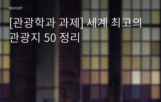 [관광학과 과제] 세계 최고의 관광지 50 정리