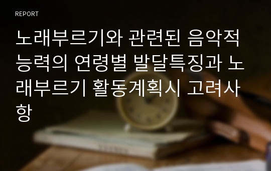 노래부르기와 관련된 음악적 능력의 연령별 발달특징과 노래부르기 활동계획시 고려사항