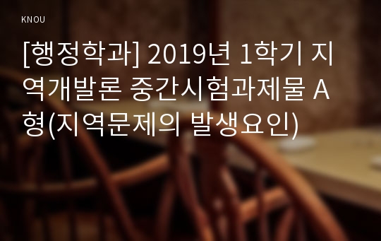 [행정학과] 2019년 1학기 지역개발론 중간시험과제물 A형(지역문제의 발생요인)