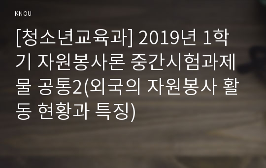 [청소년교육과] 2019년 1학기 자원봉사론 중간시험과제물 공통2(외국의 자원봉사 활동 현황과 특징)