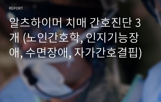 알츠하이머 치매 간호진단 3개 (노인간호학, 인지기능장애, 수면장애, 자가간호결핍)