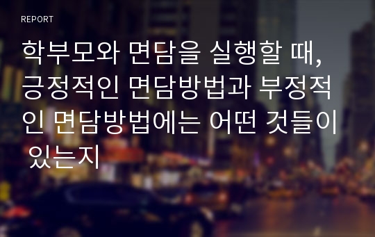 학부모와 면담을 실행할 때, 긍정적인 면담방법과 부정적인 면담방법에는 어떤 것들이 있는지