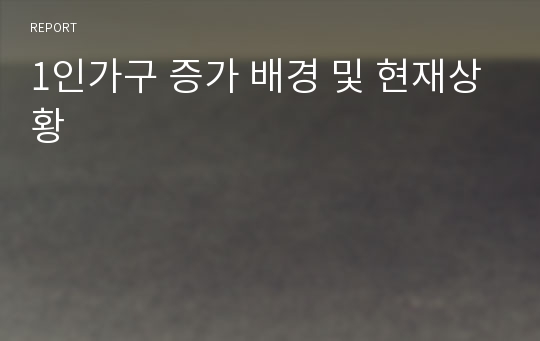 1인가구 증가 배경 및 현재상황