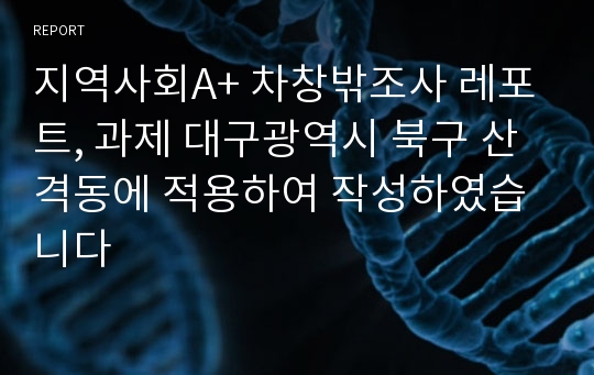 지역사회A+ 차창밖조사 레포트, 과제 대구광역시 북구 산격동에 적용하여 작성하였습니다