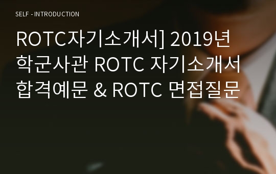 ROTC자기소개서] 2019년 학군사관 ROTC 자기소개서 합격예문 &amp; ROTC 면접질문