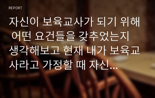 자신이 보육교사가 되기 위해 어떤 요건들을 갖추었는지 생각해보고 현재 내가 보육교사라고 가정할 때 자신의 보육 실 운영전략에 대하여 서술하시오