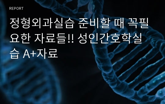 정형외과실습 준비할 때 꼭필요한 자료들!! 성인간호학실습 A+자료