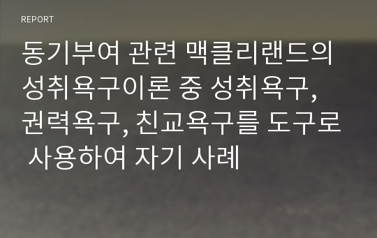 동기부여 관련 맥클리랜드의 성취욕구이론 중 성취욕구, 권력욕구, 친교욕구를 도구로 사용하여 자기 사례